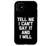 Dimmi che non posso dirlo e lo farò - Divertente detto sarcastico Custodia per iPhone 11