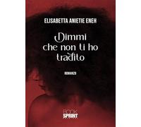 Dimmi che non ti ho tradito - Elisabetta Anietie Eneh