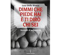 Dimmi che piede hai e ti dirò chi sei. Manuale di podomanzia