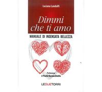 Dimmi che ti amo. Manuale di insensata bellezza