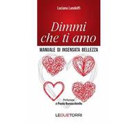Dimmi che ti amo. Manuale di insensata bellezza