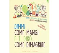 Dimmi come mangi e ti dirò come dimagrire. Trova la dieta giusta per te attraverso 20 profili psicologici alimentari