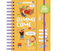 Dimmi come. Piccoli curiosi. Ediz. a colori