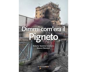 Dimmi com'era il Pigneto - Catalano Roberta Yasmine, Clementi Mauro
