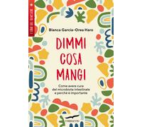 Dimmi cosa mangi. Come avere cura del microbiota intestinale e perché è im...