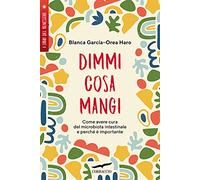 Dimmi cosa mangi. Come avere cura del microbiota intestinale e perché è importante