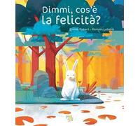 Dimmi, cos'è la felicità? Ediz. a colori