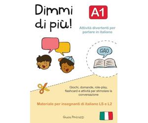 Dimmi di più! A1: Giochi e attività per la conversazione in italiano per il livello A1 - Materiale per insegnanti di italiano