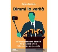 Dimmi la verità. La comunicazione politica tra pensiero unico, fake news e democrazia