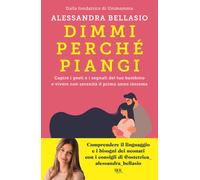 Dimmi perché piangi. Capire i gesti e i segnali del tuo bambino e vivere c...