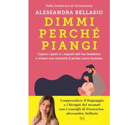 Dimmi perché piangi. Capire i gesti e i segnali del tuo bambino e vivere con serenità il primo anno insieme