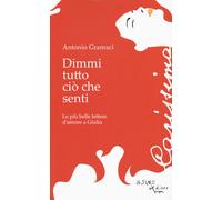 Dimmi tutto ciò che senti. Le più belle lettere d'amore a Giulia