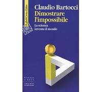 Dimostrare l'impossibile. La scienza inventa il mondo