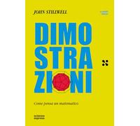 DIMOSTRAZIONI. COME PENSA UN MATEMATICO - STILLWELL JOHN - Scienza Express