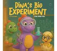 Dina’s Big Experiment: A Fun STEM Story About Curiosity, Mistakes, and Never Giving Up