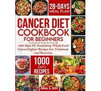 The Cancer Diet Cookbook For Beginners: 1000 Days Of Nourishing Whole-Food