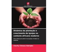 Dinâmica da plantação e crescimento de igrejas no contexto africano moderno: Dicas práticas para plantar novas igrejas e fortalecer as existentes