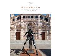 Dinamica. La scultura monumentale di Sauro Cavallini. Ediz. illustrata