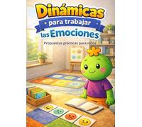 Dinámicas para trabajar las emociones: Propuestas prácticas para acompañar a los niños en su educación emocional