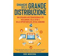 Dinamiche della Grande Distribuzione: Una Disamina Multidimensionale dei Meccanismi, delle Sfide e delle Opportunità nel Retail Moderno: Analisi ... Strategie Competitive e dei Casi di Studio di