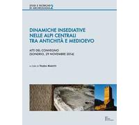 Dinamiche insediative nelle Alpi centrali tra antichità e medioevo. Atti del Convegno (Sondrio, 20 novembre 2014)