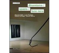 Dinamismo, spazio, luce nera. Giacomo Balla, Lucio Fontana, Roberto Almagno, Sandro Sanna. Ediz. italiana e inglese