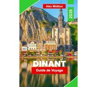 Dinant Guide de voyage 2026: Découvrez les rives de la Meuse, les sites historiques, la gastronomie locale, les activités de plein air et les conseils indispensables pour votre escapade en Belgique