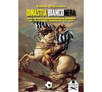 Dinastia bianconera. Eroi, antieroi e incantesimi della Juventus dei nove scudetti consecutivi 2011-2020