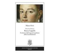 Dinastia Medici. Bianca Cappello. Il mistero del luogo di sepoltura della Granduchessa