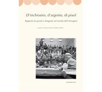 D'inchiostro, d'argento, di pixel: Rapporto tra parola e fotografia nel mondo dell'immagine