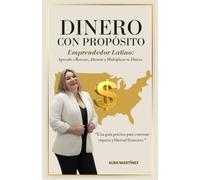 DINERO CON PROPOSITO: Emprendedor Latino Aprende a Retener y Multiplicar tu Dinero