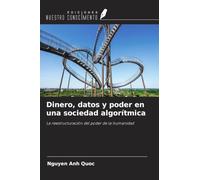 Dinero, datos y poder en una sociedad algorítmica: La reestructuración del poder de la humanidad