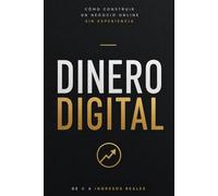 Dinero Digital: Cómo construir un negocio online desde cero sin experiencia y generar ingresos pasivos con productos digitales e inteligencia artificial