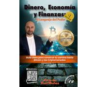 Dinero, Economía y Finanzas el lenguaje del Poder: Guía clara para construir tu camino con Criptomonedas