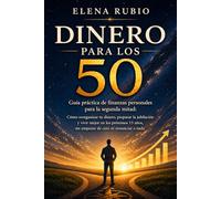 Dinero Para Los 50: Guía práctica de finanzas personales para la segunda mitad: cómo reorganizar tu dinero, preparar la jubilación y vivir mejor en ... - sin empezar de cero ni renunciar a nada