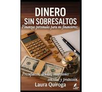 Dinero sin sobresaltos: Finanzas personales para no financieros: presupuesto, deudas, inversiones sencillas y protección.