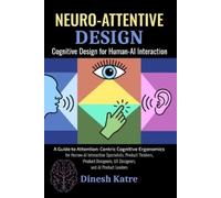 Dinesh Katre Neuro-Attentive Design: Cognitive Design for Human-AI I (Tascabile)