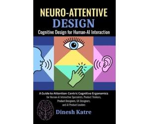 Dinesh Katre Neuro-Attentive Design: Cognitive Design for Human-AI I (Tascabile)