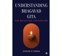 Dinesh N Verma Understanding Bhagavad Gita: The Recipe for a Better (Tascabile)