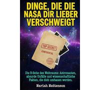 DINGE, DIE DIE NASA DIR LIEBER VERSCHWEIGT: Die B-Seite des Weltraums: Astronauten, absurde Unfälle und wissenschaftliche Fakten, die dich umhauen werden.