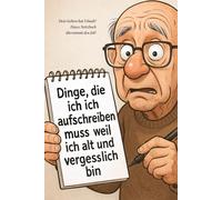 Dinge, die ich aufschreiben muss, weil ich alt und vergesslich bin.: Dein Gehirn hat Urlaub? Dieses Notizbuch übernimmt den Job!