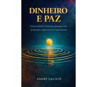 Dinheiro e Paz: Como Alinhar Finanças Pessoais com Propósito, Saúde Mental e Espiritualidade