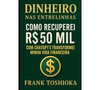 Dinheiro nas Entrelinhas: Como Recuperei R$ 50 Mil com ChatGPT e Transformei Minha Vida Financeira