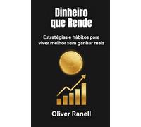 Dinheiro que Rende: Estratégias e hábitos para viver melhor sem ganhar mais