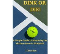 Dink or Die!: A Simple Guide to Mastering the Kitchen Game in Pickleball