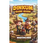 DINKUM GAME GUIDE: A Player’s Complete Guide to Thriving, Crafting, and Exploring the World of Dinkum