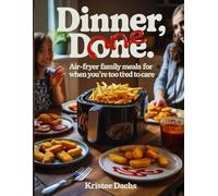 Dinner, Done: Air-Fryer Family Meals for When You’re Too Tired to Care