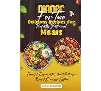 Dinner for Two Delicious Recipes for Perfectly Portioned Meals: Flavorful Dishes with Vibrant Photos for Special Evenings Together