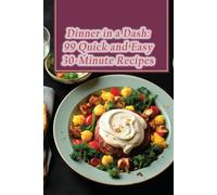 Dinner in a Dash: 99 Quick and Easy 30-Minute Recipes