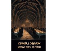Dinner Logbook: Keeping Track of Feast - Dare to Record the Unseen